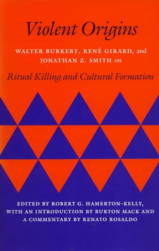 Violent Origins: Walter Burkett, Rene Girard, and Jonathan Z. Smith on Ritual Killing and Cultural Formation von Stanford University Press